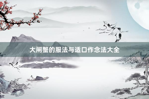 大闸蟹的服法与适口作念法大全